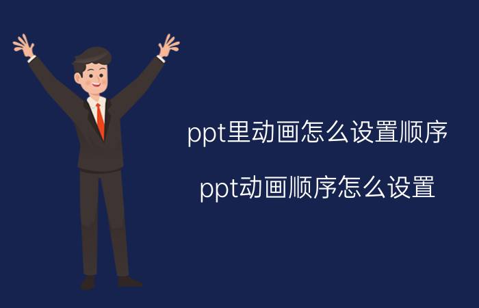 ppt里动画怎么设置顺序 ppt动画顺序怎么设置？